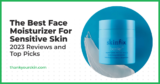 Best Face Moisturizer For Sensitive Skin – March 2024 Reviews and Top Picks