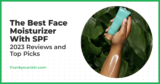 Best Face Moisturizer With SPF – March 2024 Reviews and Top Picks